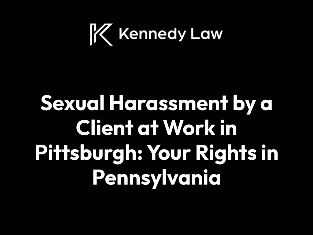 Sexual Harassment by a Client at Work in Pittsburgh: Your Rights in Pennsylvania