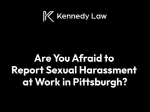Report Sexual Harassment at Work in Pittsburgh - Kennedy Law Pittsburgh