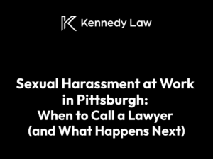 Sexual Harassment at Work in Pittsburgh - Kennedy Law Pittsburgh