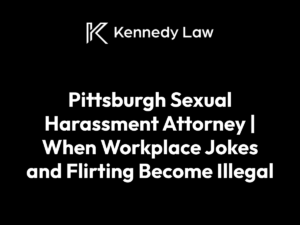Pittsburgh Sexual Harassment Attorney | When Workplace Jokes and Flirting Become Illegal